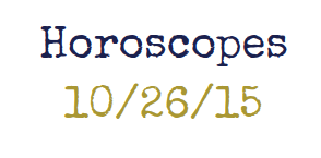 Horoscopes week of 10/26/15