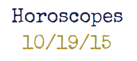 Horoscopes for the Week of 10/19/15