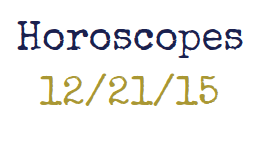 Horoscopes week of 12/21/15