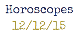 Horoscopes week of 12/12/15