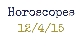 Horoscopes week of 12/4/15